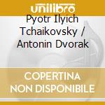 Pyotr Ilyich Tchaikovsky / Antonin Dvorak cd