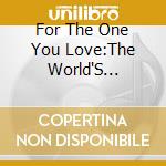 For The One You Love:The World'S Favorite Romantic Melodies cd musicale di Terminal Video