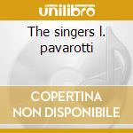 The singers l. pavarotti cd musicale di Luciano Pavarotti