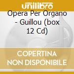 Opera Per Organo - Guillou (box 12 Cd) cd