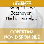 Song Of Joy: Beethoven, Bach, Handel, Haydn cd musicale