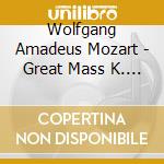 Wolfgang Amadeus Mozart - Great Mass K. 427 cd musicale di Wolfgang Amadeus Mozart