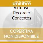 Virtuoso Recorder Concertos cd musicale di ARTISTI VARI