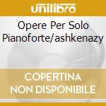 Opere Per Solo Pianoforte/ashkenazy cd