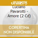 Luciano Pavarotti - Amore (2 Cd) cd musicale di Luciano Pavarotti