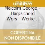 Malcolm George - Harpsichord Wors - Werke Fur Cembalo cd