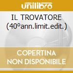 IL TROVATORE (40°ann.limit.edit.) cd