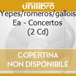 Yepes/romeros/gallois Ea - Concertos (2 Cd) cd musicale di Yepes/romeros/gallois Ea