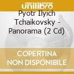 Pyotr Ilyich Tchaikovsky - Panorama (2 Cd) cd musicale di Artisti Vari