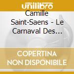 Camille Saint-Saens - Le Carnaval Des Animaux, Organ Symphony (2 Cd) cd musicale di Artisti Vari