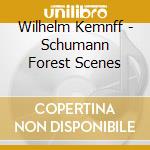 Wilhelm Kemnff - Schumann Forest Scenes cd musicale di KEMPFF