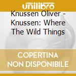 Knussen Oliver - Knussen: Where The Wild Things cd