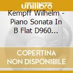 Kempff Wilhelm - Piano Sonata In B Flat D960 / cd musicale