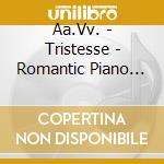 Aa.Vv. - Tristesse - Romantic Piano Music cd musicale