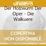Der Holzwurm Der Oper - Die Walkuere cd