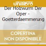 Der Holzwurm Der Oper - Goetterdaemmerung cd