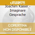 Joachim Kaiser - Imaginare Gesprache cd