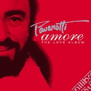 Luciano Pavarotti: Amore - The Love Album cd musicale di Luciano Pavarotti: Amore