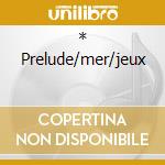 * Prelude/mer/jeux cd