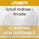 Scholl Andreas - Arcadia cd musicale di Scholl Andreas