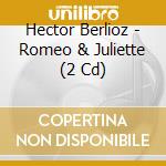 Hector Berlioz - Romeo & Juliette (2 Cd) cd