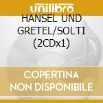HANSEL UND GRETEL/SOLTI (2CDx1) cd