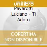 Pavarotti Luciano - Ti Adoro