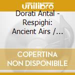Dorati Antal - Respighi: Ancient Airs / Suite cd