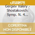 Gergiev Valery - Shostakovich: Symp. N. 4 / 9 cd musicale di GERGIEV