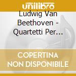 Ludwig Van Beethoven - Quartetti Per Archi (2 Cd) cd musicale di TAKACS
