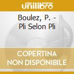Boulez, P. - Pli Selon Pli cd musicale di BOULEZ