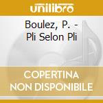 Boulez, P. - Pli Selon Pli cd