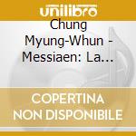 Chung Myung-Whun - Messiaen: La Transfiguration De Notre-Seigneur J?Sus-Christ (2 Cd) cd