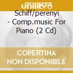 Schiff/perenyi - Comp.music For Piano (2 Cd) cd musicale di SCHIFF/PERENYI
