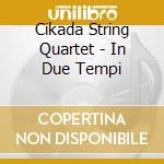 Cikada String Quartet - In Due Tempi cd musicale di CIKADA STRING QUARTET