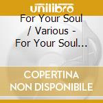 For Your Soul / Various - For Your Soul / Various cd