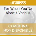 For When You'Re Alone / Various cd