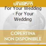 For Your Wedding - For Your Wedding cd