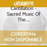 Cantillation - Sacred Music Of The Renaissance cd musicale di Cantillation