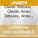 Claude Debussy - Claudio Arrau: Debussy, Arrau Heritage (3 Cd) cd musicale di Arrau