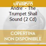 Andre' - The Trumpet Shall Sound (2 Cd) cd musicale di OMAGGIO 70° COMPL.