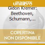 Gidon Kremer: Beethoven, Schumann, Brahms - Violin Sonatas (8 Cd) cd musicale di Kremer Gidon