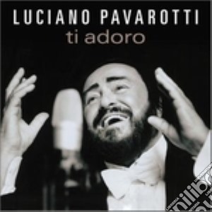 Luciano Pavarotti: Ti Adoro cd musicale di PAVAROTTI LUCIANO