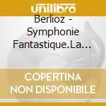 Berlioz - Symphonie Fantastique.La Mort De Cleopat cd musicale di Hector Berlioz