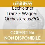 Lechleitner Franz - Wagner: Orchesterausz?Ge cd
