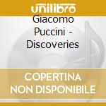 Giacomo Puccini - Discoveries cd musicale di Chailly
