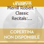 Merrill Robert - Classic Recitals: Robert Merri cd musicale di MERRILL