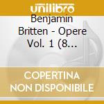 Benjamin Britten - Opere Vol. 1 (8 Cd) cd musicale di BRITTEN