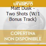 Matt Dusk - Two Shots (W/1 Bonus Track)