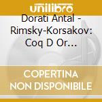 Dorati Antal - Rimsky-Korsakov: Coq D Or / Ca cd musicale di Dorati Antal